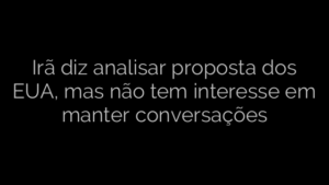 ​Irã diz analisar proposta dos EUA, mas não tem interesse em manter conversações 
